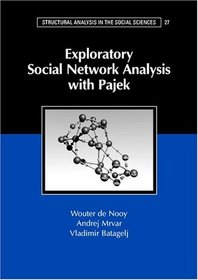 Exploratory Social Network Analysis with Pajek (Structural Analysis in the Social Sciences)