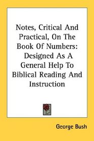 Notes, Critical And Practical, On The Book Of Numbers: Designed As A General Help To Biblical Reading And Instruction