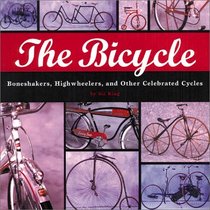 The Bicycle: Boneshakers, Highwheelers and Other Celebrated Cycles