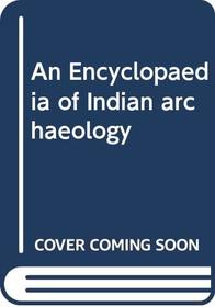 An Encyclopaedia of Indian archaeology