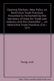 Opening Markets: New Policy on Restrictive Trade Practices Presented to Parliament by the Secretary of State for Trade and Industry and the Chancellor ... icy on Restricitve Trade Practices (Cm.: 727)