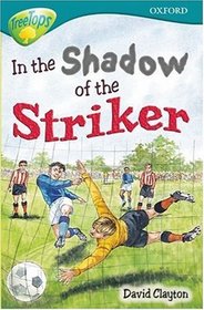 Oxford Reading Tree: Stage 16: TreeTops: In the Shadow of the Striker: In the Shadow of the Striker