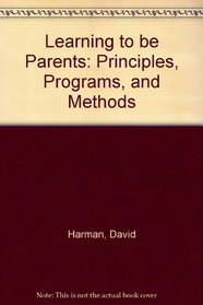 Learning to be Parents: Principles, Programs, and Methods