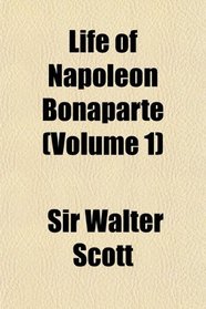 Life of Napoleon Bonaparte (Volume 1)