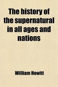 The history of the supernatural in all ages and nations