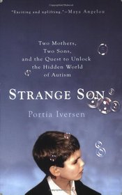 Strange Son: Two Mothers, Two Sons, and the Quest to Unlock the Hidden World of Autism