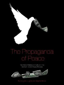 The Propaganda of Peace: The Role of Media and Culture in the Northern Ireland Peace Process