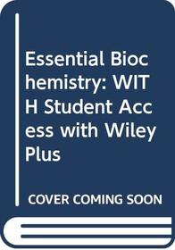 Essential Biochemistry: WITH Student Access with Wiley Plus