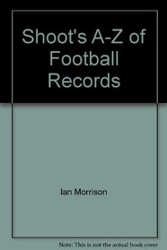 SHOOT'S A-Z OF FOOTBALL RECORDS