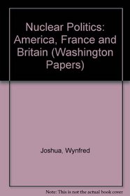Nuclear Politics: America, France and Britain (The Washington Papers)