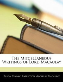 The Miscellaneous Writings of Lord Macaulay