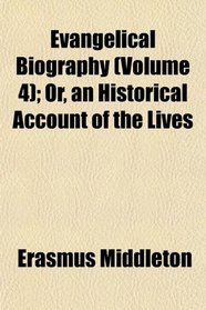 Evangelical Biography (Volume 4); Or, an Historical Account of the Lives