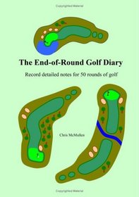 The End-Of-Round Golf Diary: Record Detailed Notes For 50 Rounds Of Golf