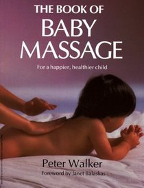The Book of Baby Massage: For a Happier, Healthier Child