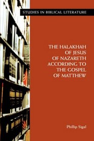 The Halakhah of Jesus of Nazareth according to the Gospel of Matthew (Studies in Biblical Literature)