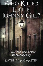Who Killed Little Johnny Gill?: A Victorian True Crime Murder Mystery