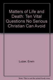 Matters of Life and Death: 10 Questions No Serious Christian Can Avoid
