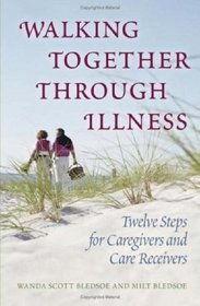 Walking Together Through Illness: Twelve Steps for Caregivers And Care Receivers