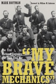 My Brave Mechanics: The First Michigan Engineers and Their Civil War (Great Lake Books)