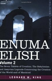 ENUMA ELISH: Volume 2: The Seven Tablets of Creation; The Babylonian and Assyrian Legends Concerning the Creation of the World and of Mankind