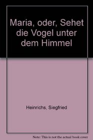 Maria, oder, Sehet die Vogel unter dem Himmel (German Edition)