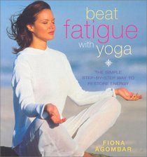 Beat Fatigue with Yoga: The Simple Step-by-Step Way to Restore Energy
