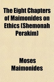 The Eight Chapters of Maimonides on Ethics (shemonah Perakim);
