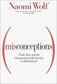 Misconceptions : Truth, Lies, and the Unexpected on the Journey to Motherhood