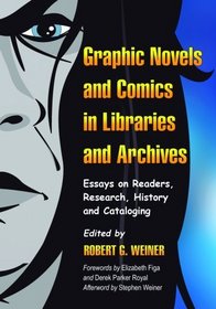 Graphic Novels and Comics in Libraries and Archives: Essays on Readers, Research, History and Cataloging
