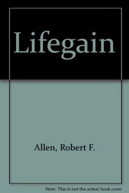 Lifegain : The Exciting New Program That Will Change Your Health and Your Life
