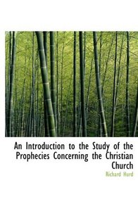 An Introduction to the Study of the Prophecies Concerning the Christian Church