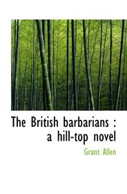 The British barbarians : a hill-top novel