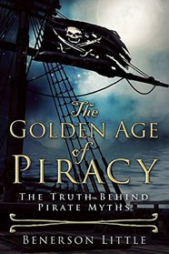 The Golden Age of Piracy: The Truth Behind Pirate Myths