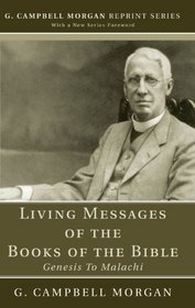 Living Messages of the Books of the Bible: Genesis to Malachi (G. Campbell Morgan Reprint)