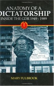 Anatomy of a Dictatorship: Inside the Gdr, 1949-1989