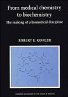 From Medical Chemistry to Biochemistry: The Making of a Biomedical Discipline (Cambridge Studies in the History of Medicine)