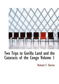 Two Trips to Gorilla Land and the Cataracts of the Congo  Volume 1 (Large Print Edition)