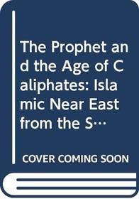 The Prophet and the Age of Caliphates: Islamic Near East from the Sixth to the Eleventh Century (HNE)