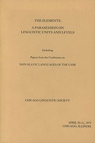 The Elements: A Parasession on Linguistic Units and Levels Including Papers from the Conference on Non Slavic Languages of the USSR