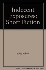 Indecent Exposures: Short Fiction