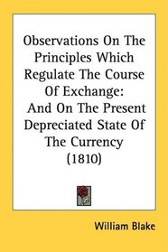 Observations On The Principles Which Regulate The Course Of Exchange: And On The Present Depreciated State Of The Currency (1810)
