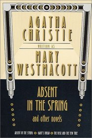 Absent in the Spring and Other Novels : Absent in the Spring -- Giant's Bread -- The Rose and the Yew Tree (Mary Westmacott Omnibus, No. 1)