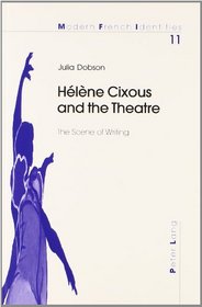 Helene Cixous and the Theatre: The Scene of Writing (Modern French Identities, V. 11.)