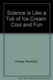 Science is Like a Tub of Ice Cream: Cool and Fun