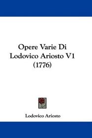 Opere Varie Di Lodovico Ariosto V1 (1776) (Italian Edition)