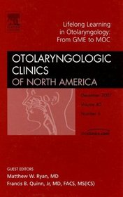 Life - Long Learning in Otolaryngology Practice: From GME to MOC, An Issue of Otolaryngologic Clinics (The Clinics: Surgery)