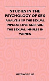 Studies In The Psychology Of Sex - Analysis Of The Sexual Impulse Love And Pain The Sexual Impulse In Women