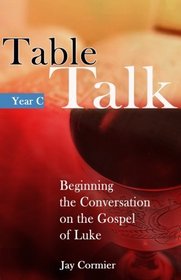 Table Talk, Year C: Beginning the Conversation on the Gospel of Luke