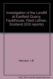 Investigation of the Landfill at Eastfield Quarry, Fauldhouse, West Lothian, Scotland (IGS reports)