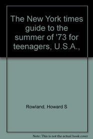 The New York times guide to the summer of '73 for teenagers, U.S.A.,